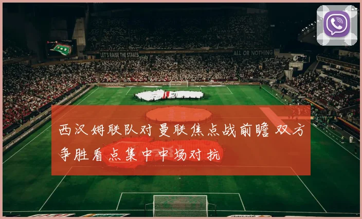 西汉姆联队对曼联焦点战前瞻 双方争胜看点集中中场对抗