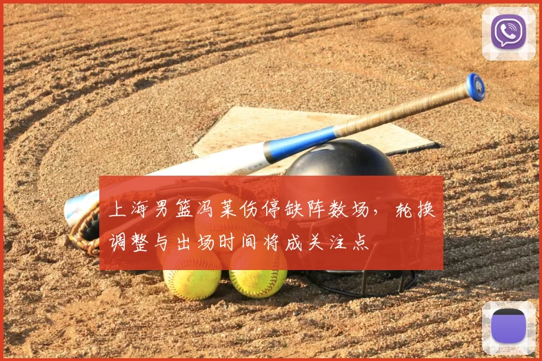 上海男篮冯莱伤停缺阵数场，轮换调整与出场时间将成关注点