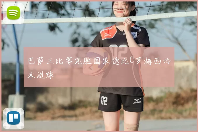 巴萨三比零完胜国家德比C罗梅西均未进球