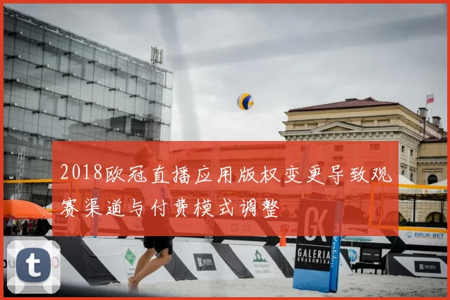 2018欧冠直播应用版权变更导致观赛渠道与付费模式调整