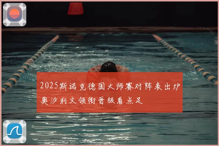 2025斯诺克德国大师赛对阵表出炉奥沙利文领衔晋级看点足