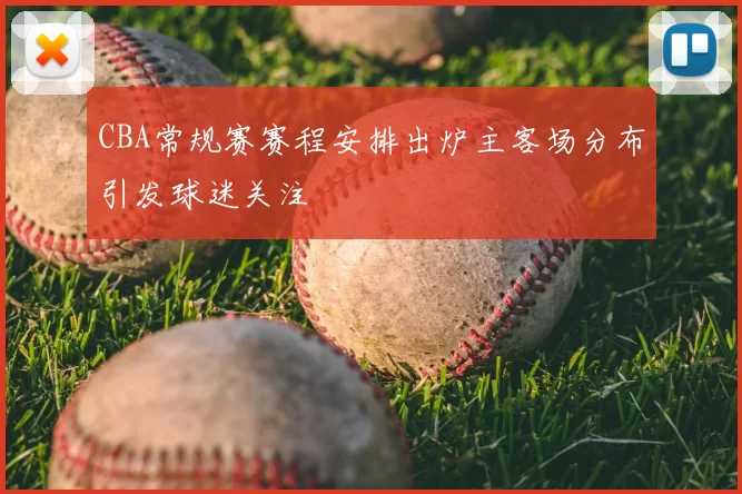 CBA常规赛赛程安排出炉主客场分布引发球迷关注