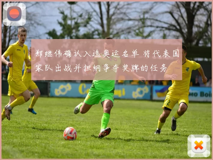 郑继伟确认入选奥运名单 将代表国家队出战并担纲争夺奖牌的任务