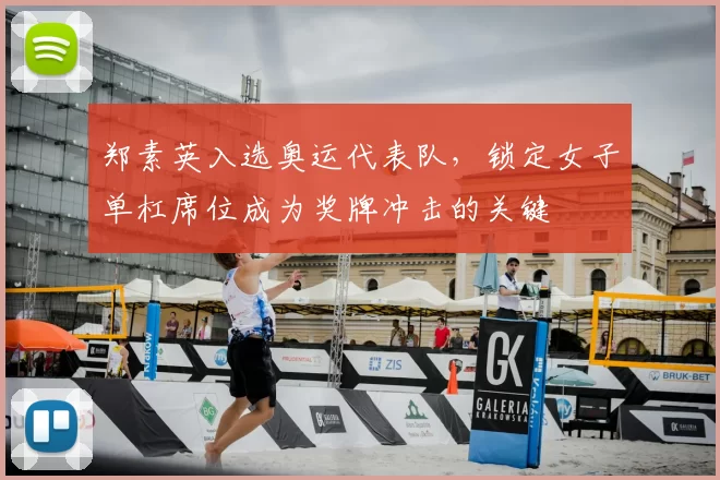 郑素英入选奥运代表队，锁定女子单杠席位成为奖牌冲击的关键