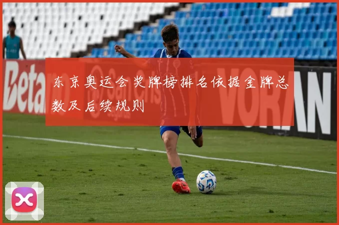 东京奥运会奖牌榜排名依据金牌总数及后续规则