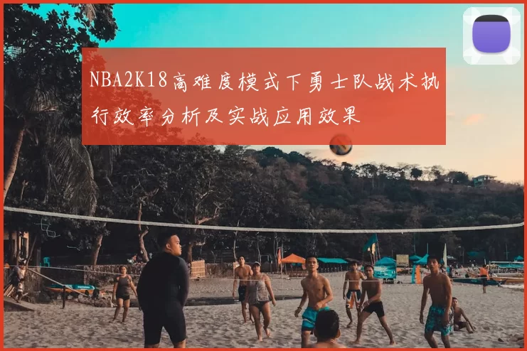 NBA2K18高难度模式下勇士队战术执行效率分析及实战应用效果