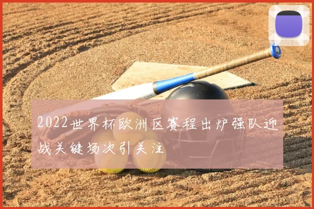 2022世界杯欧洲区赛程出炉强队迎战关键场次引关注