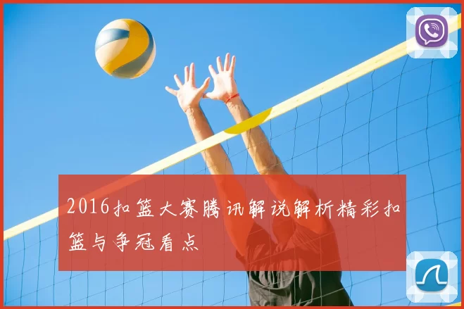 2016扣篮大赛腾讯解说解析精彩扣篮与争冠看点