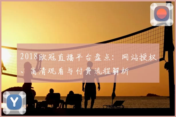 2018欧冠直播平台盘点：网站授权、高清观看与付费流程解析