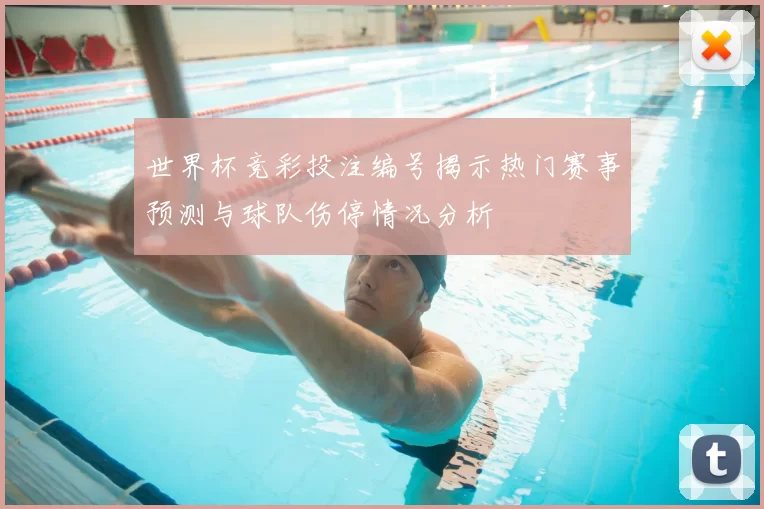 世界杯竞彩投注编号揭示热门赛事预测与球队伤停情况分析